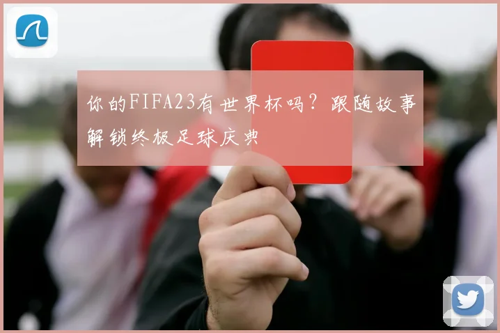你的FIFA23有世界杯吗?跟随故事解锁终极足球庆典