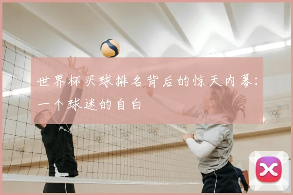 世界杯买球排名背后的惊天内幕：一个球迷的自白