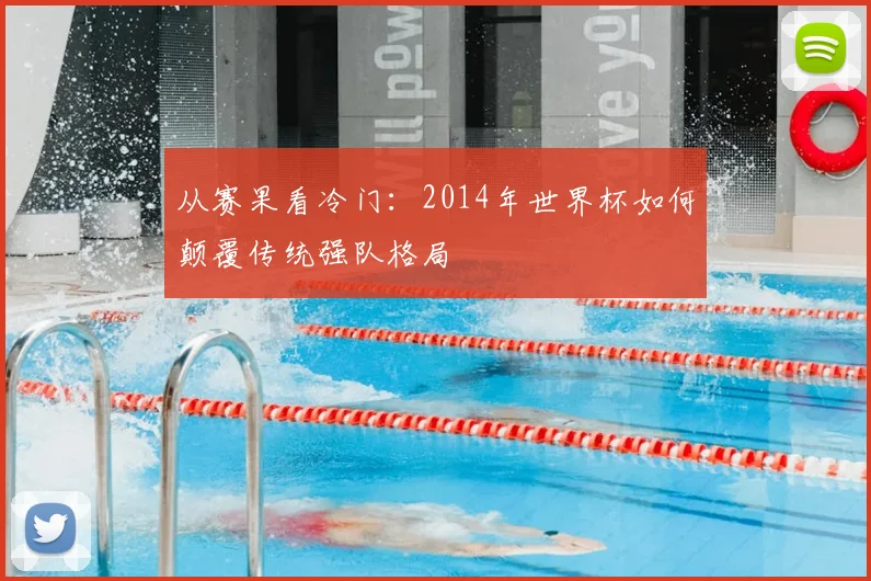 从赛果看冷门:2014年世界杯如何颠覆传统强队格局