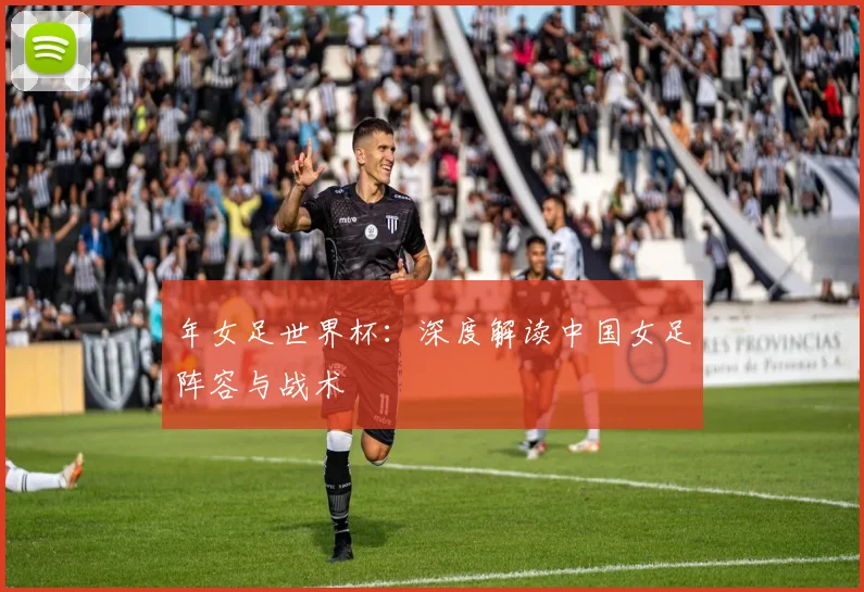 年女足世界杯：深度解读中国女足阵容与战术
