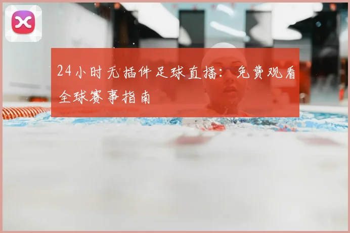 24小时无插件足球直播：免费观看全球赛事指南