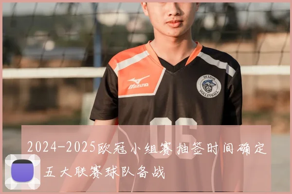 2024-2025欧冠小组赛抽签时间确定，五大联赛球队备战