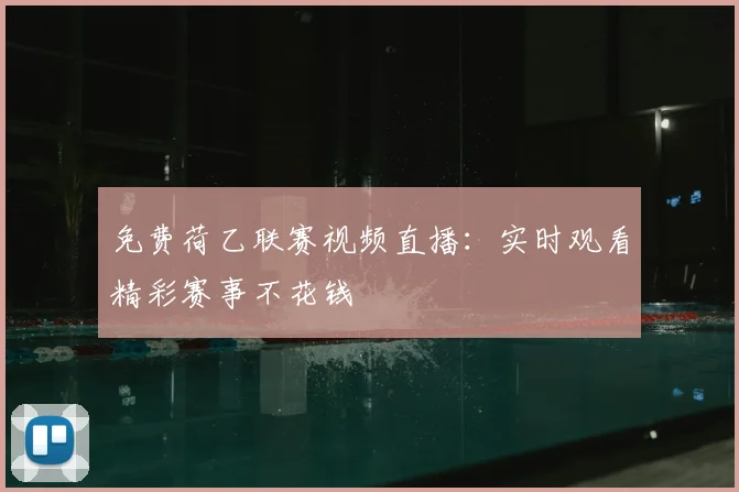 免费荷乙联赛视频直播：实时观看精彩赛事不花钱