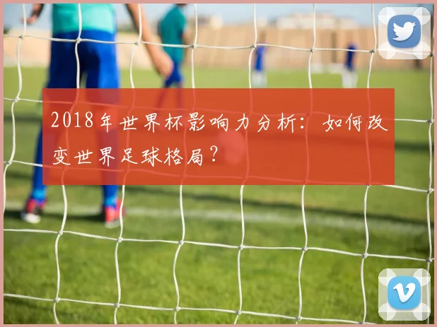 2018年世界杯影响力分析：如何改变世界足球格局？