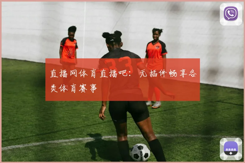 直播网体育直播吧：无插件畅享各类体育赛事